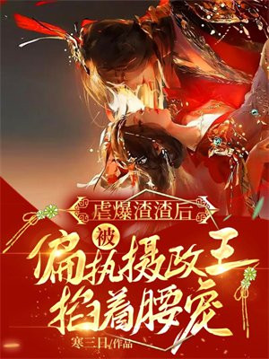 虐爆渣渣后,被偏执摄政王掐着腰宠百度网盘