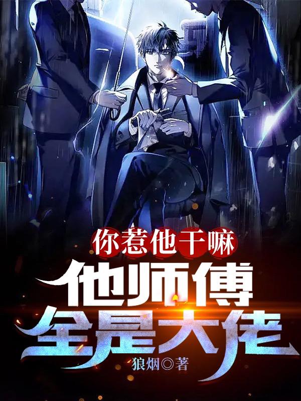 你惹他干嘛他师傅全是大佬小说在线阅读