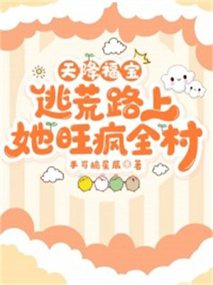 天降福宝,逃荒路上她旺疯全村 百度网盘