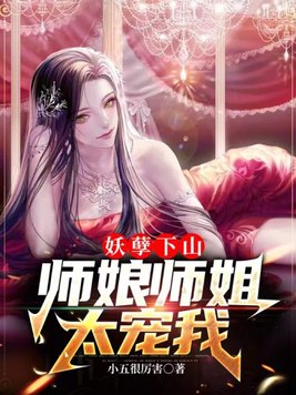 妖孽下山师娘师姐太宠我全集下载