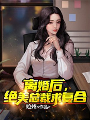 离婚后,总裁哭着求复合