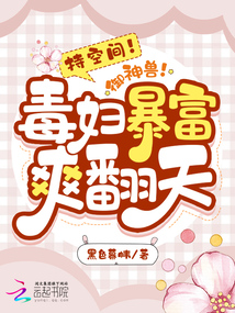持空间!御神兽!毒妇暴富爽翻天七猫中文