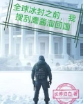 全球冰封之前，我搜刮鹰酱溜回国