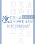 渣们重生后哭声沙哑求我原谅[穿书]男主是谁