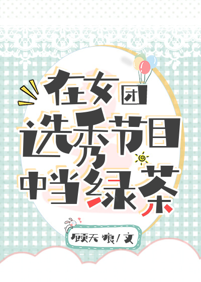 在女团选秀节目中当绿茶女王