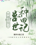 穿越莽荒之兽世种田记 小说