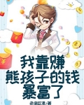 我靠赚熊孩子的钱暴富了TXT