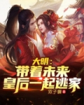 大明:带着未来皇后一起逃家小说
