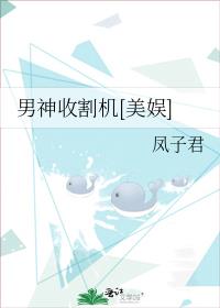 男神收割机[美娱] 凤子君
