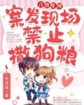 案发现场禁止撒狗粮全文阅读