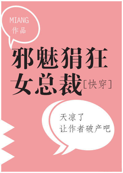 邪魅猖狂女总裁 小说