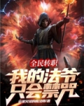 全民转职我的法爷只会禁咒免费全文