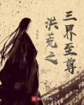 洪荒之三界至尊TXT