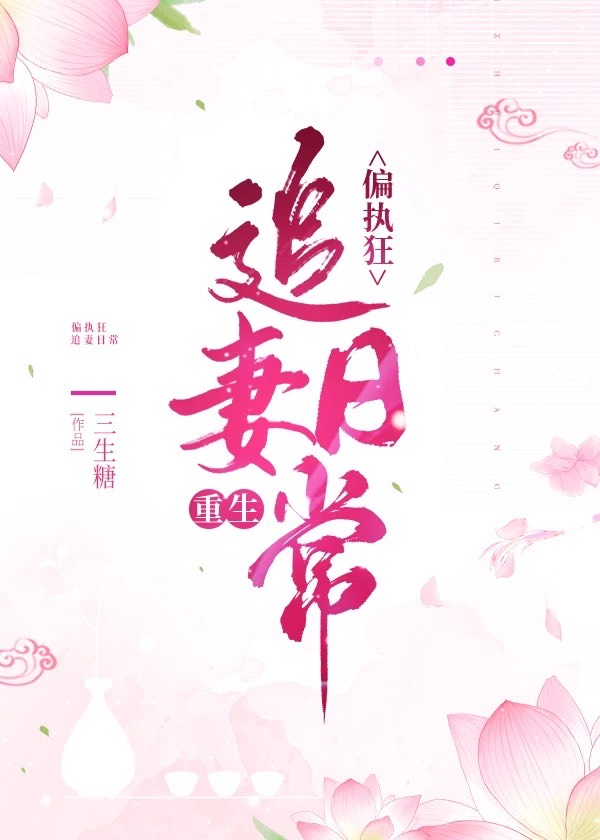 偏执狂追妻日常(重生)三生糖全文免费阅读