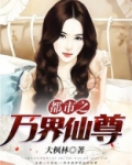都市之万界仙尊 大枫林