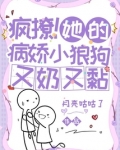 疯撩!她的病娇小狼狗又奶又黏