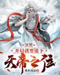 洪荒:开局就要退下天帝之位笔趣阁