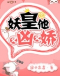 妖皇他又凶又娇晋江文学城
