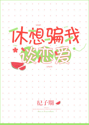 休想骗我谈恋爱 纪子期